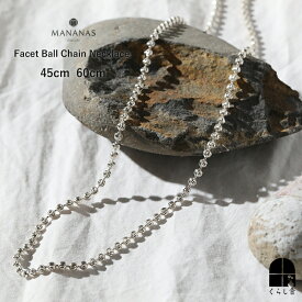 MANANAS Facet Ball Chain Necklace 45cm 60cm シルバーネックレス ユニセックスアイテム ボールチェーン 多面体状のカット 光を繊細かつ多角的に反射 モダンで大人っぽい ジェンダーレス ユニセックス 大人シルバー 誕生日 クリスマス 結婚記念日 プレゼント