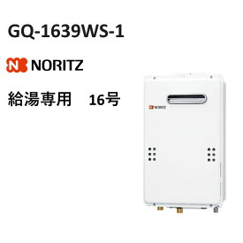 ガス給湯器 ノーリツ GQ-1639WS-1 給湯専用 16号　 プロパン 都市ガス 屋外壁掛形 1〜2名様向け 本体のみ