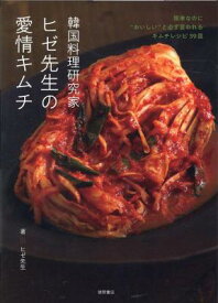 レシピ/ 韓国料理研究家ヒゼ先生の愛情キムチ 簡単なのに”おいしい”と必ず言われるキムチレシピ39皿 日本版　チェ・ヒゼ　ヒゼ先生