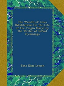 【中古】【輸入品・未使用】The Wreath of Lilies [Meditations On the Life of the Virgin Mary] by the Writer of Infant Hymnings