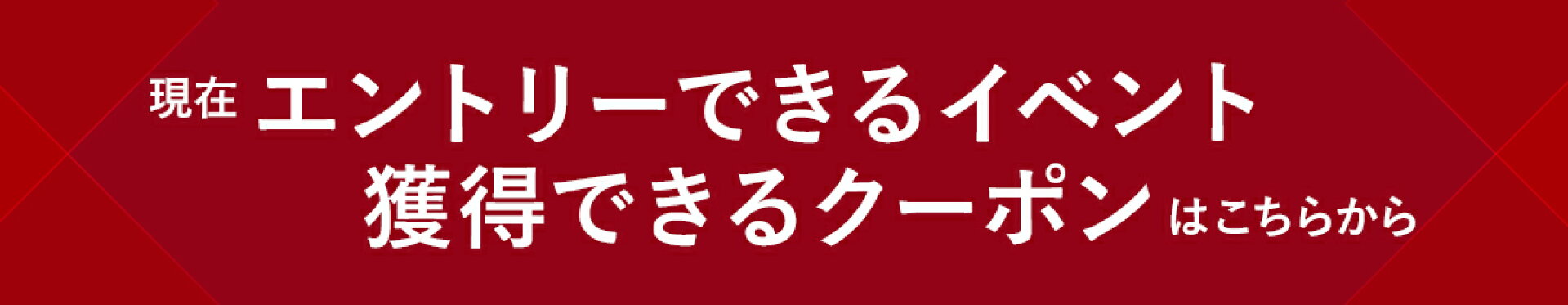 現在エントリーできるイベント 獲得できるクーポンはこちら