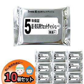 防災 5年保証 超・防災用 ウェットティッシュ 10個 非常用 除菌 家族用 備蓄用 防災グッズ 災害対策 防災用品 避難グッズ 家族 避難用品 地震対策 防災セット キャンプ アウトドア 【4月上旬頃入荷予定：予約販売】