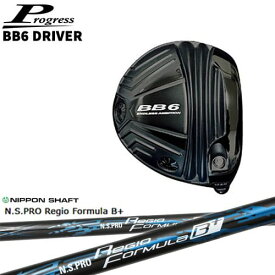 Progress プログレス/BB6 Driver/ドライバー/1W/N.S.PRO_Regio_Formula_B_+/レジオフォーミュラBプラス/日本シャフト/カスタムクラブ