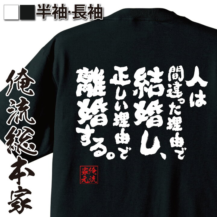 楽天市場 おもしろ プレゼント おもしろtシャツ 俺流総本家 魂心tシャツ 人は間違った理由で結婚し 正しい理由で離婚する Tシャツ 長袖 メンズ レディース メッセージtシャツおもしろ雑貨 文字tシャツ 面白いtシャツ 面白宮本 美智子 作家 名言系