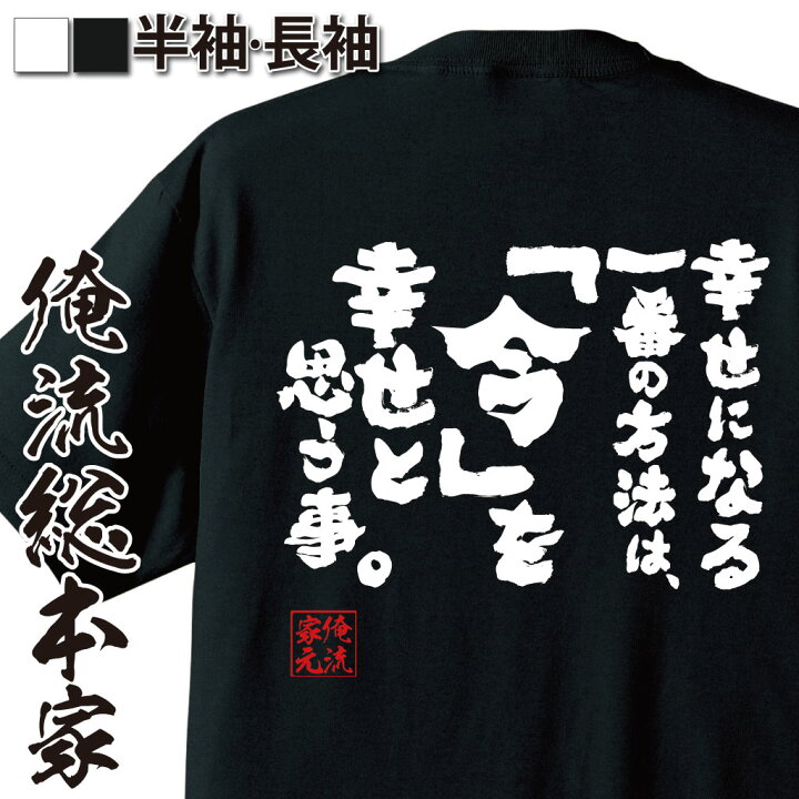 楽天市場 おもしろ プレゼント おもしろtシャツ 俺流総本家 魂心tシャツ 幸せになる一番の方法は 今 を幸せと思う事 文字tシャツ おもしろ ふざけtシャツ 二次会 景品 こうさか あきこ カウンセラー 人気 本 名言系 おもしろtシャツの俺流総本家 楽天市場 おもしろ プレゼント おもしろtシャツ 俺流総本家 魂心tシャツ 幸せになる一番の方法は 今 を幸せと思う事 文字tシャツ おもしろ ふざけtシャツ 二次会 景品 こうさか あきこ カウンセラー 人気 本 名言系 おもしろtシャツの俺流総本家