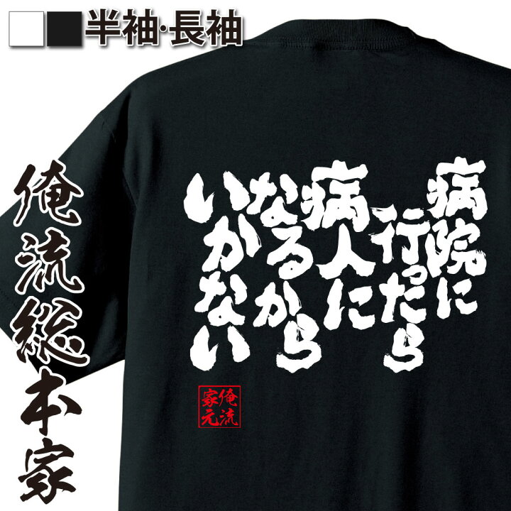 楽天市場 おもしろ プレゼント おもしろtシャツ 俺流総本家 魂心tシャツ 病院に行ったら病人になるからいかない Tシャツ 長袖 メンズ レディース メッセージtシャツおもしろ雑貨 文字tシャツ 面白いtシャツ 送料無料 文字 パロディ Tシャツ 病気系 おもしろt