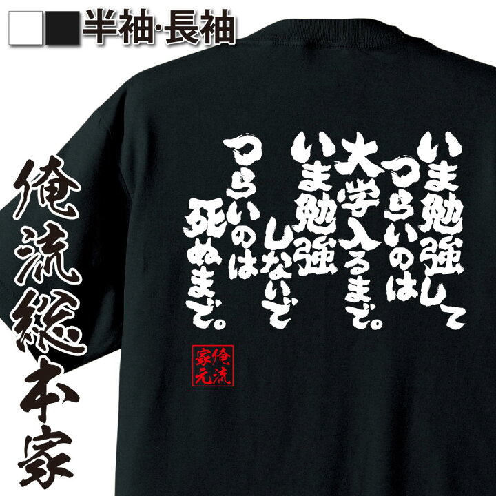 楽天市場 おもしろ プレゼント おもしろtシャツ 俺流総本家 魂心tシャツ いま勉強してつらいのは大学入るまでいま勉強しないでつらいのは死ぬまで Tシャツ 長袖 漢字 文字 メッセージtシャツおもしろ雑貨 受験 合格 合格祈願 勉強系 おもしろtシャツの俺流