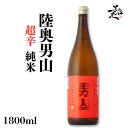 ＼正規販売店／ 陸奥男山 むつおとこやま otokoyama 超辛純米 1800ml 日本酒 お酒 酒 SAKE 辛口 青森県 八戸酒造 美好屋酒店 有名 人気 飲みやすい ギフト プレゼント お祝い 贈り物 誕生日 退職祝い 結婚祝い 還暦祝い 内祝い 手土産