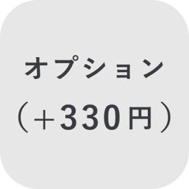 【オプション】 オプション ＋330円【対応商品のみ】※単品購入不可※