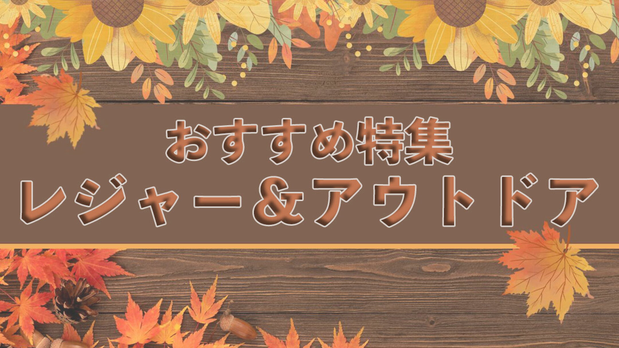 おすすめ特集！レジャー＆アウトドア