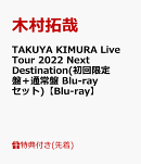 【先着特典】TAKUYA KIMURA Live Tour 2022 Next Destination(初回限定盤＋通常盤 Blu-rayセット)【Blu-ray】(A4ク…