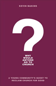 Why Would Anyone Go to Church?: A Young Community's Quest to Reclaim Church for Good WHY WOULD ANYONE GO TO CHURCH [ Kevin Makins ]