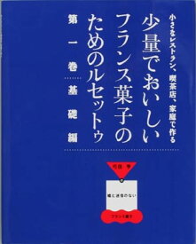 少量でおいしいフランス菓子のためのルセットゥ（第1巻（基礎編）） （小さなレストラン、喫茶店、家庭で作る） [ 弓田亨（1947-） ]