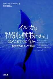 「イルカは特別な動物である」はどこまで本当か　動物の知能という難題 [ ジャスティン・グレッグ ]