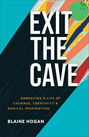 Exit the Cave: Embracing a Life of Courage, Creativity, and Radical Imagination EXIT THE CAVE [ Blaine Hogan ]