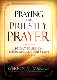 Praying the Priestly Prayer: A 30-Day Journey to Unlocking God's Ancient Secret of Blessing PRAYING THE PRIESTLY PRAYER [ Warren Marcus ]
