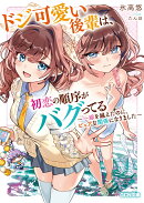 ドジ可愛い後輩は、初恋の順序がバグってる　〜一線を越えたのに、ピュアな関係になりました〜