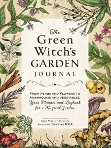 The Green Witch's Garden Journal: From Herbs and Flowers to Mushrooms and Vegetables, Your Planner a GREEN WITCHS GARDEN JOURNAL iGreen Witch Witchcraftj [ Arin Murphy-Hiscock ]