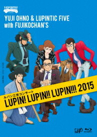 ルパン三世コンサート LUPIN! LUPIN!! LUPIN!!! 2015【Blu-ray】 [ Yuji Ohno & Lupintic Five with Fujikochan's ]