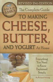 The Complete Guide to Making Cheese, Butter, and Yogurt at Home: Everything You Need to Know Explain COMP GT MAKING CHEESE BUTTER & （Back to Basics） [ Helweg ]