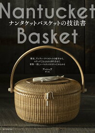 ナンタケットバスケットの技法書 歴史、アンティークバスケットの紹介から、ステップごとにわかる作り方まで。世界一美しいバスケットのすべてがわかる [ アッシュテ ]