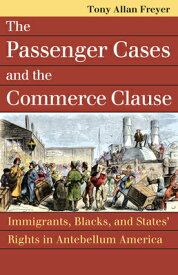 The Passenger Cases and the Commerce Clause: Immigrants, Blacks, and States' Rights in Antebellum Am PASSENGER CASES & THE COMMERCE （Landmark Law Cases & American Society） [ Tony Allan Freyer ]