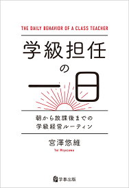学級担任の一日 朝から放課後までの学級経営ルーティン [ 宮澤悠維 ]