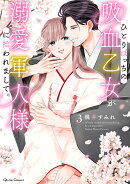 ひとりぼっちの吸血乙女が溺愛軍人様に拾われまして。 3