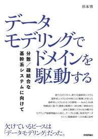 データモデリングでドメインを駆動する──分散／疎結合な基幹系システムに向けて [ 杉本 啓 ]