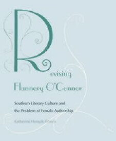 Revising Flannery O'Connor: Southern Literary Culture and the Problem of Female Authorship REVISING FLANNERY OCONNOR [ Katherine Hemple Prown ]