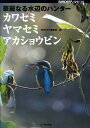 華麗なる水辺のハンターカワセミ・ヤマセミ・アカショウビン （Birder　special） [ Birder編集部 ]