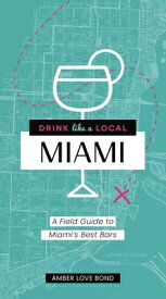 Drink Like a Local: Miami: A Field Guide to Miami's Best Bars DRINK LIKE A LOCAL MIAMI NOT F （Drink Like a Local） [ Amber Love Bond ]