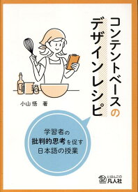 コンテントベースのデザインレシピ　学習者の批判的思考を促す日本語の授業 [ 小山悟 ]