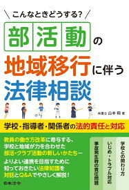 こんなときどうする？ 部活動の地域移行に伴う法律相談 学校・指導者・関係者の法的責任と対応 [ 山本 翔 ]