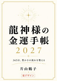 龍神様の金運手帳2027　365日、豊かさの流れを整える [ 片山鶴子 ]