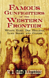 Famous Gunfighters of the Western Frontier: Wyatt Earp, Doc Holliday, Luke Short and Others FAMOUS GUNFIGHTERS OF THE WEST [ Masterson ]