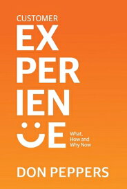 Customer Experience: What, How and Why Now Volume 1 CUSTOMER EXPERIENCE [ Don Peppers ]