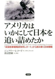 アメリカはいかにして日本を追い詰めたか 「米国陸軍戦略研究所レポート」から読み解く日米開戦 [ ジェフリー・レコード ]