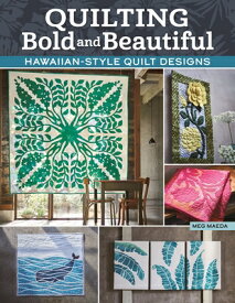 Quilting Bold and Beautiful: Hawaiian-Style Quilt Designs QUILTING BOLD & BEAUTIFUL [ Meg Maeda ]