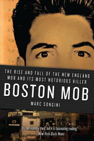 Boston Mob: The Rise and Fall of the New England Mob and Its Most Notorious Killer BOSTON MOB [ Marc Songini ]