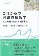これからの図書館情報学 人工知能と共生する図書館 （y-knot Musubu） [ 山本 順一 ]