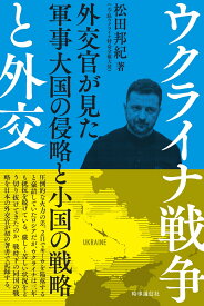 ウクライナ戦争と外交 外交官が見た軍事大国の侵略と小国の戦略 [ 松田邦紀 ]