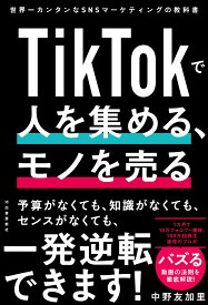 TikTokで人を集める、モノを売る 世界一カンタンなSNSマーケティングの教科書