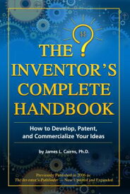 The Inventor's Complete Handbook: How to Develop, Patent, and Commercialize Your Ideas INVENTORS COMP HANDBK [ James L. Cairns ]