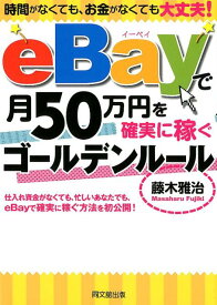 eBayで月50万円を確実に稼ぐゴールデンルール 時間がなくても、お金がなくても大丈夫！ [ 藤木雅治 ]