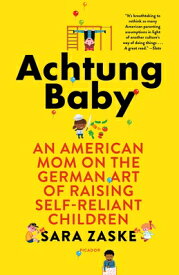 Achtung Baby: An American Mom on the German Art of Raising Self-Reliant Children ACHTUNG BABY [ Sara Zaske ]