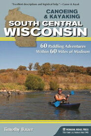 Canoeing & Kayaking South Central Wisconsin: 60 Paddling Adventures Within 60 Miles of Madison CANOEING & KAYAKING SOUTH CENT （Canoe & Kayak） [ Timothy Bauer ]