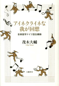 アイネクライネな我が回想 音楽留学ドイツ語忘備録 [ 茂木大輔 ]