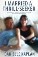 I Married a Thrill-Seeker: A Cautious Wife's Memoir of Her Husband's Risk-Taking and Their Long Road