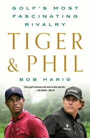 Tiger & Phil: Golf's Most Fascinating Rivalry TIGER & PHIL [ Bob Harig ]
